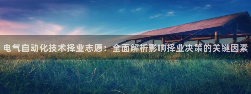 凯发k8全球公开：电气自动化技术择业志愿：全面解析